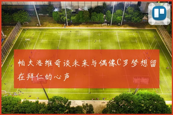 帕夫洛维奇谈未来与偶像C罗梦想留在拜仁的心声
