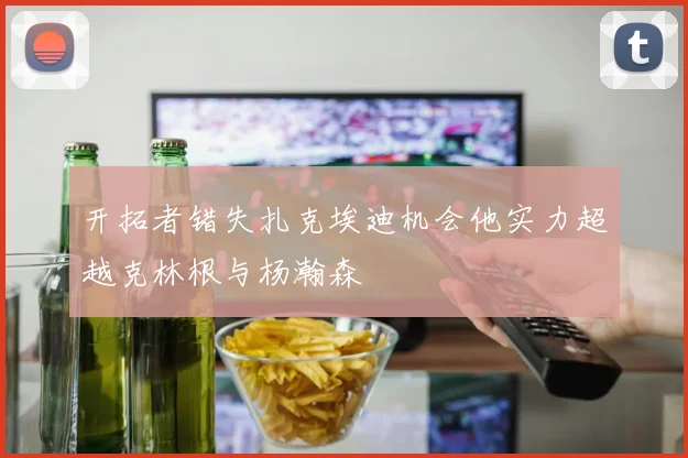 开拓者错失扎克埃迪机会他实力超越克林根与杨瀚森