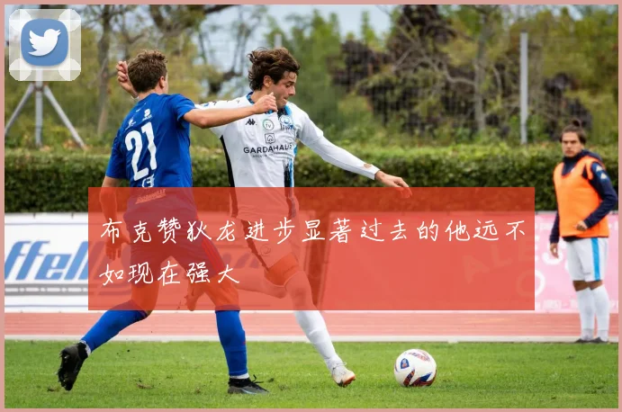 布克赞狄龙进步显著过去的他远不如现在强大